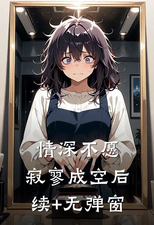 情深不愿，寂寥成空后续+无弹窗