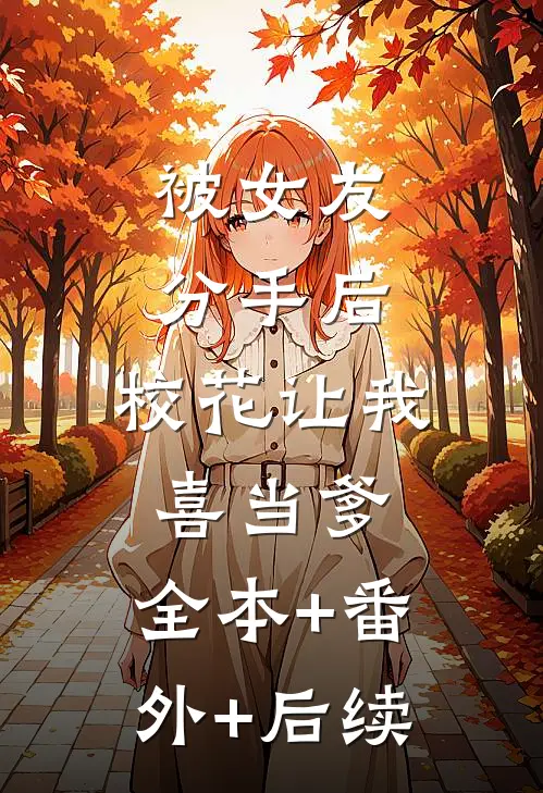 被女友分手后，校花让我喜当爹:全本+番外+后续