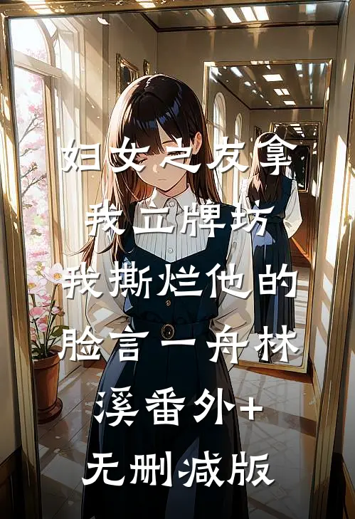 妇女之友拿我立牌坊，我撕烂他的脸言一舟林溪番外+无删减版