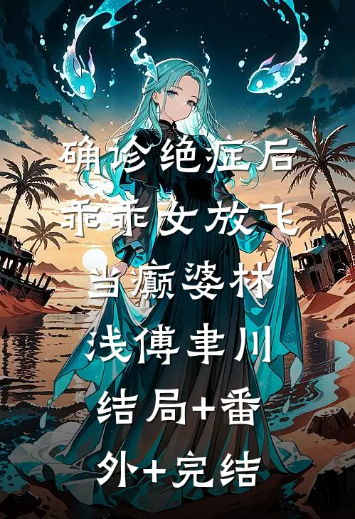 确诊绝症后，乖乖女放飞当癫婆林浅傅聿川:结局+番外+完结