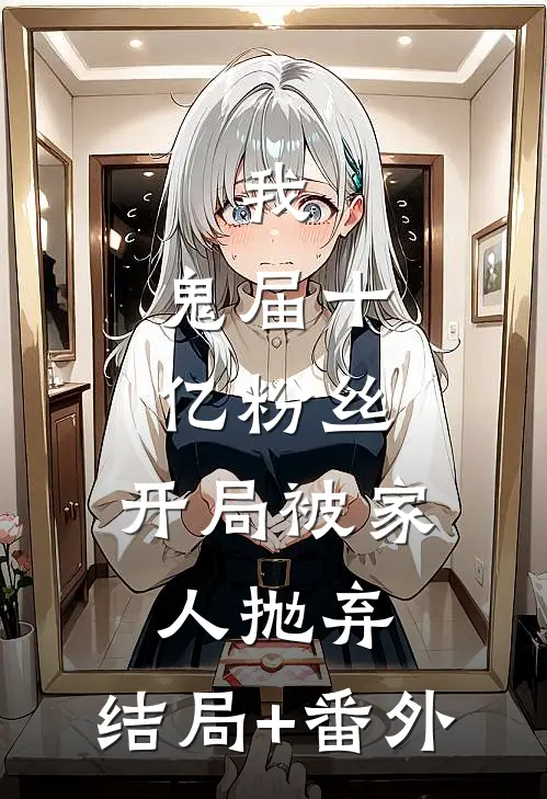 我，鬼届十亿粉丝，开局被家人抛弃:结局+番外