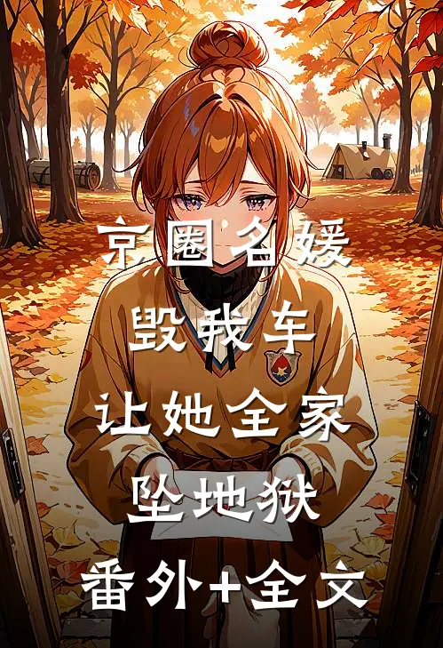 京圈名媛毁我车，让她全家坠地狱:(番外)+(全文)