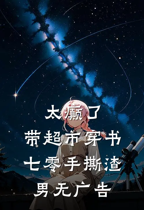 太癫了，带超市穿书七零手撕渣男无广告