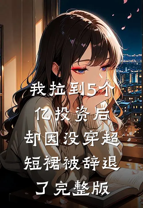 我拉到5个亿投资后，却因没穿超短裙被辞退了完整版