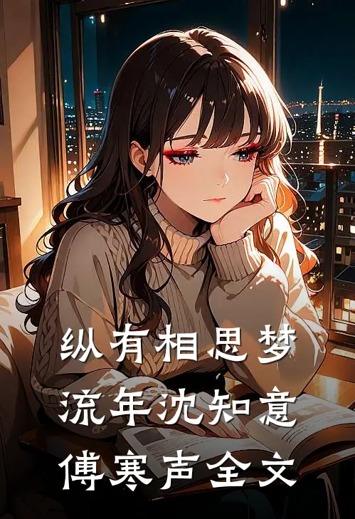 纵有相思梦流年沈知意傅寒声全文