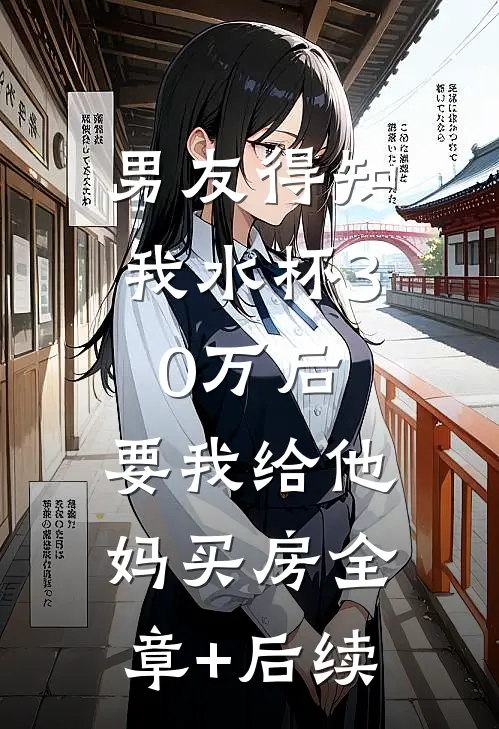 男友得知我水杯30万后，要我给他妈买房全章+后续
