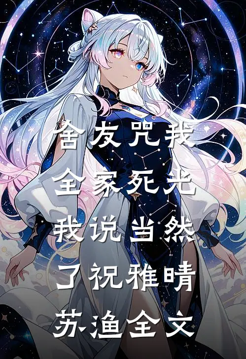 舍友咒我全家死光，我说当然了祝雅晴苏渔全文