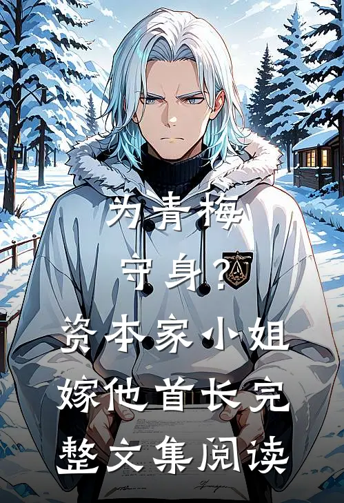 为青梅守身？资本家小姐嫁他首长完整文集阅读