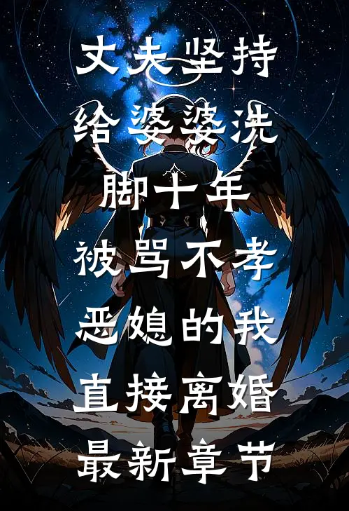 丈夫坚持给婆婆洗脚十年，被骂不孝恶媳的我直接离婚最新章节