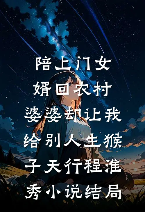 陪上门女婿回农村，婆婆却让我给别人生猴子天行程淮秀小说结局