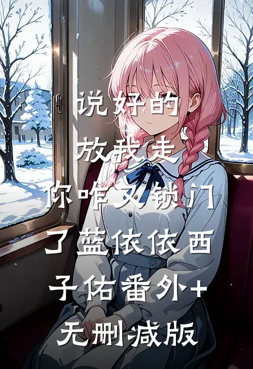 说好的放我走，你咋又锁门了蓝依依西子佑番外+无删减版