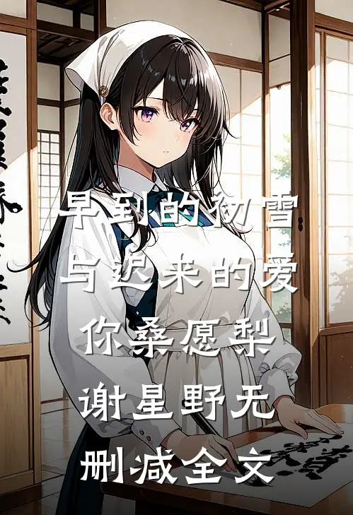 早到的初雪与迟来的爱你桑愿梨谢星野无删减全文