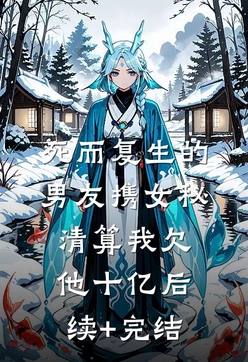 死而复生的男友携女秘，清算我欠他十亿后续+完结