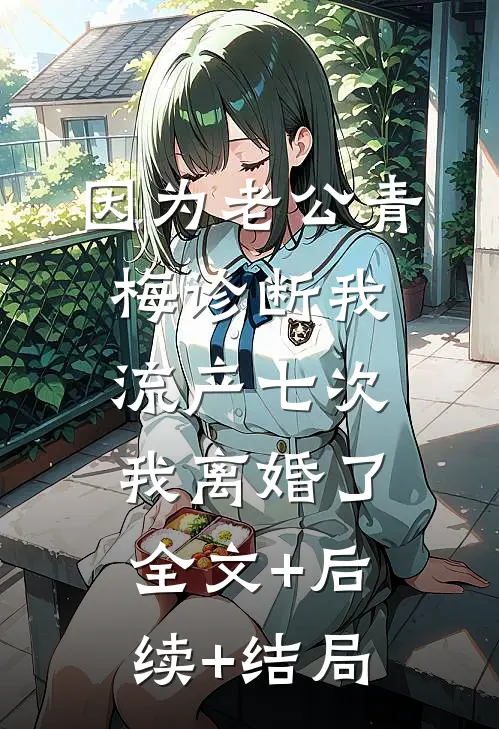 因为老公青梅诊断我流产七次，我离婚了全文+后续+结局