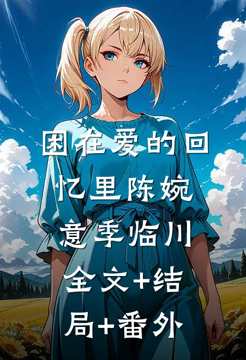 困在爱的回忆里陈婉意季临川全文+结局+番外