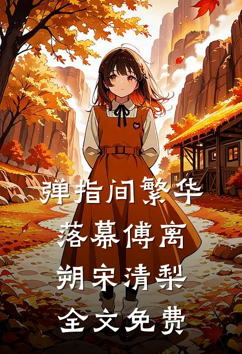 弹指间繁华落幕傅离朔宋清梨全文免费