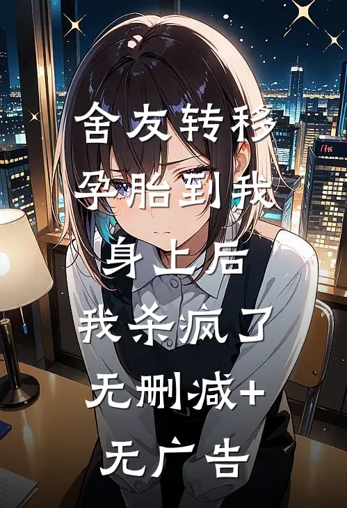 舍友转移孕胎到我身上后，我杀疯了无删减+无广告
