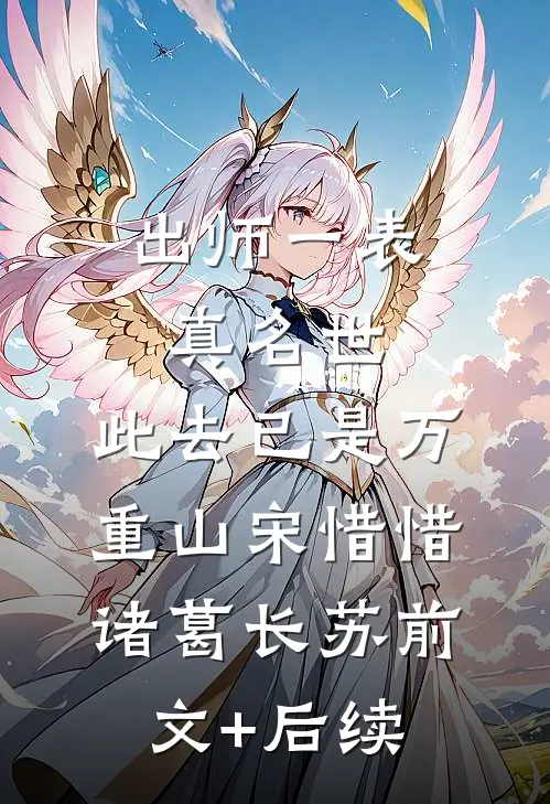 出师一表真名世，此去已是万重山宋惜惜诸葛长苏前文+后续