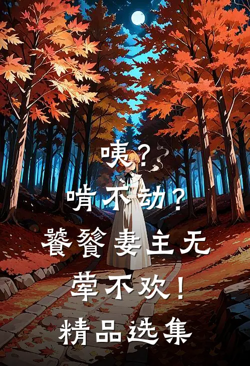 咦？啃不动？饕餮妻主无荤不欢！精品选集