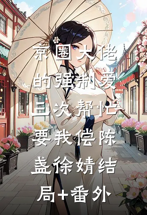 京圈大佬的强制爱：三次帮忙要我偿陈盏徐婧结局+番外