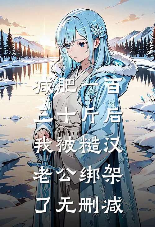 减肥一百三十斤后，我被糙汉老公绑架了无删减
