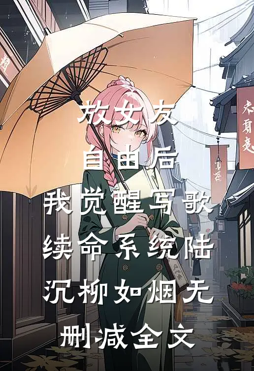 放女友自由后，我觉醒写歌续命系统陆沉柳如烟无删减全文