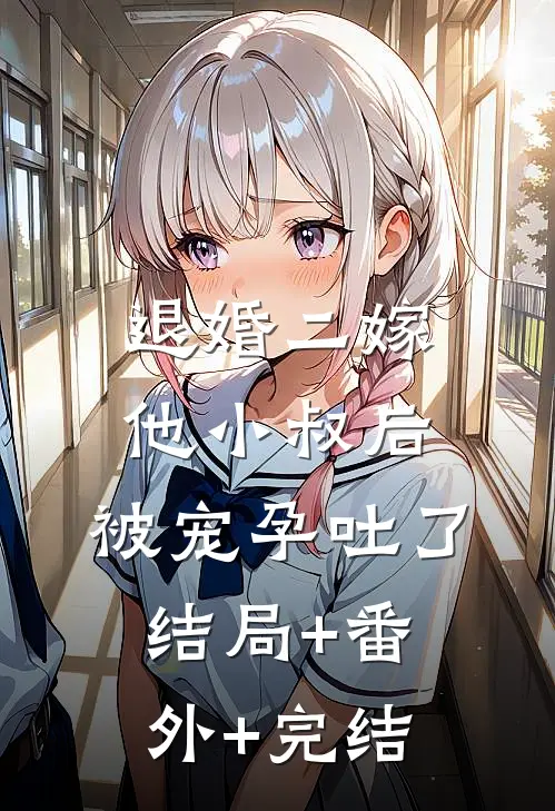退婚二嫁他小叔后，被宠孕吐了结局+番外+完结
