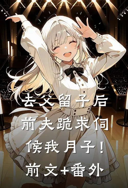 去父留子后，前夫跪求伺候我月子！前文+番外
