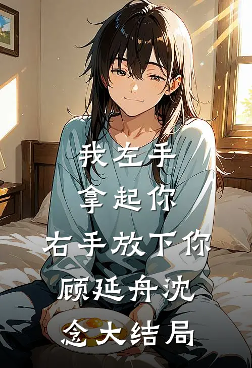 我左手拿起你，右手放下你顾延舟沈念大结局
