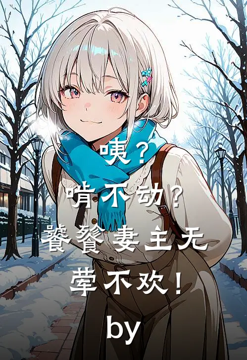 咦？啃不动？饕餮妻主无荤不欢！by