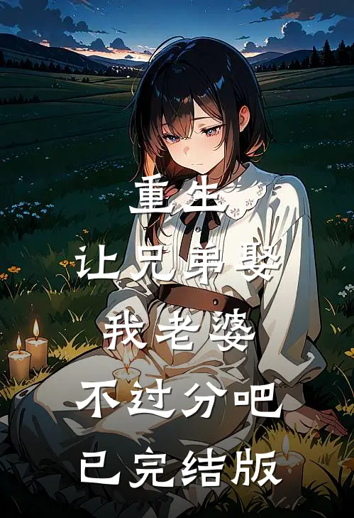 重生：让兄弟娶我老婆，不过分吧已完结版